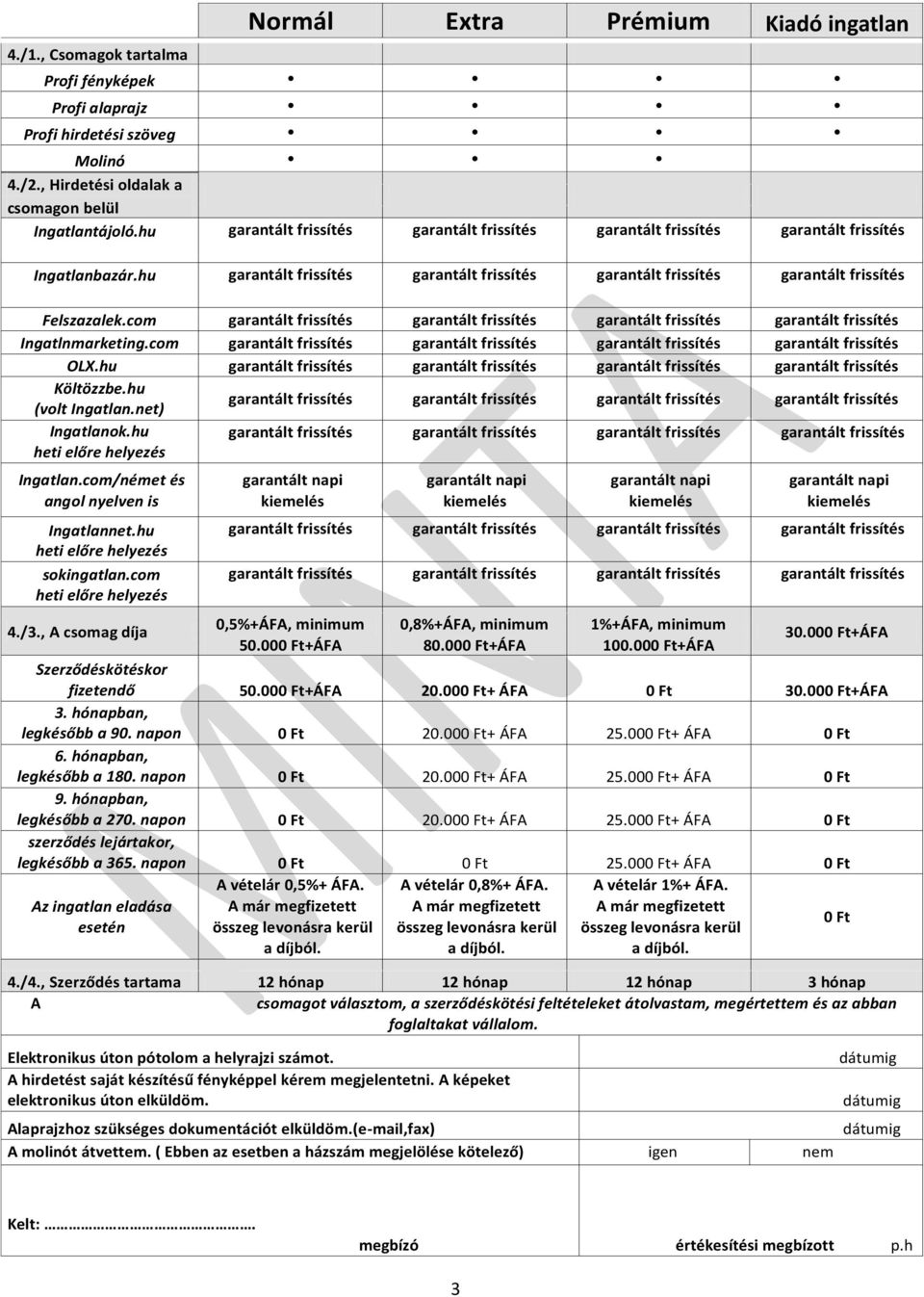 com heti előre helyezés 0,5%+ÁFA, minimum 0,8%+ÁFA, minimum 1%+ÁFA, minimum 4./3., A csomag díja 30.000 Ft+ÁFA 50.000 Ft+ÁFA 80.000 Ft+ÁFA 100.000 Ft+ÁFA Szerződéskötéskor fizetendő 50.000 Ft+ÁFA 20.