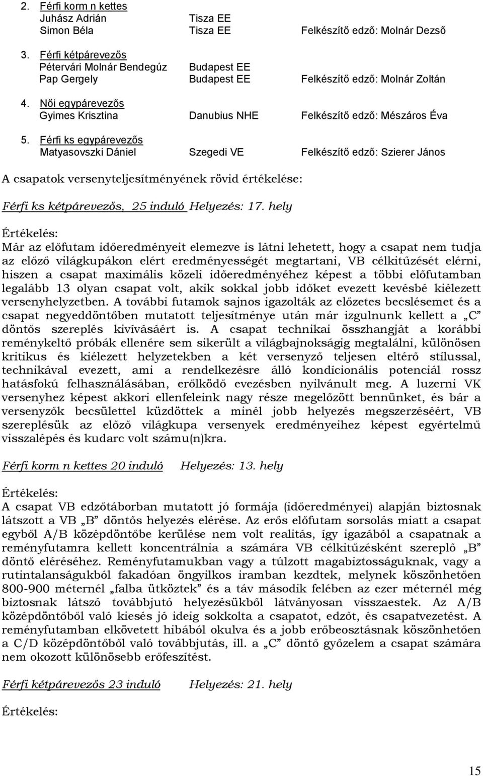 Férfi ks egypárevezős Matyasovszki Dániel Szegedi VE Felkészítő edző: Szierer János A csapatok versenyteljesítményének rövid értékelése: Férfi ks kétpárevezős, 25 induló Helyezés: 17.