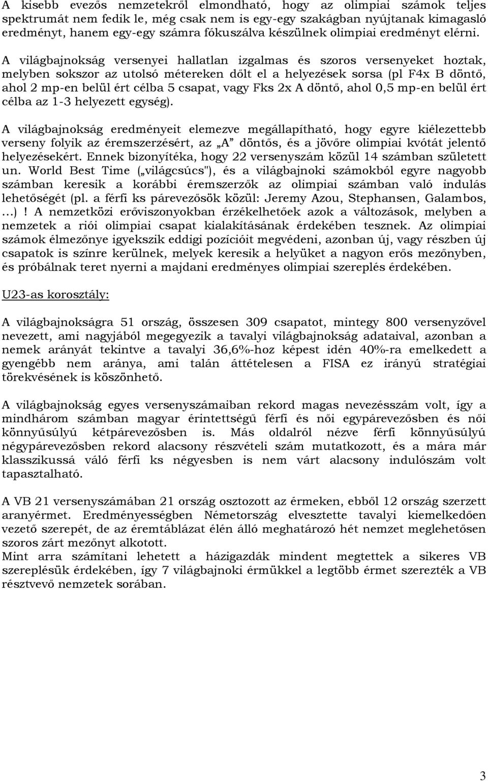 A világbajnokság versenyei hallatlan izgalmas és szoros versenyeket hoztak, melyben sokszor az utolsó métereken dőlt el a helyezések sorsa (pl F4x B döntő, ahol 2 mp-en belül ért célba 5 csapat, vagy