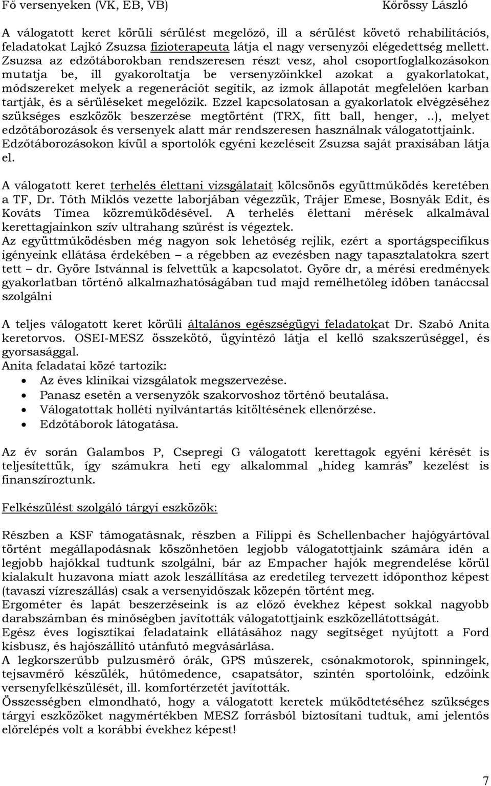 Zsuzsa az edzőtáborokban rendszeresen részt vesz, ahol csoportfoglalkozásokon mutatja be, ill gyakoroltatja be versenyzőinkkel azokat a gyakorlatokat, módszereket melyek a regenerációt segítik, az