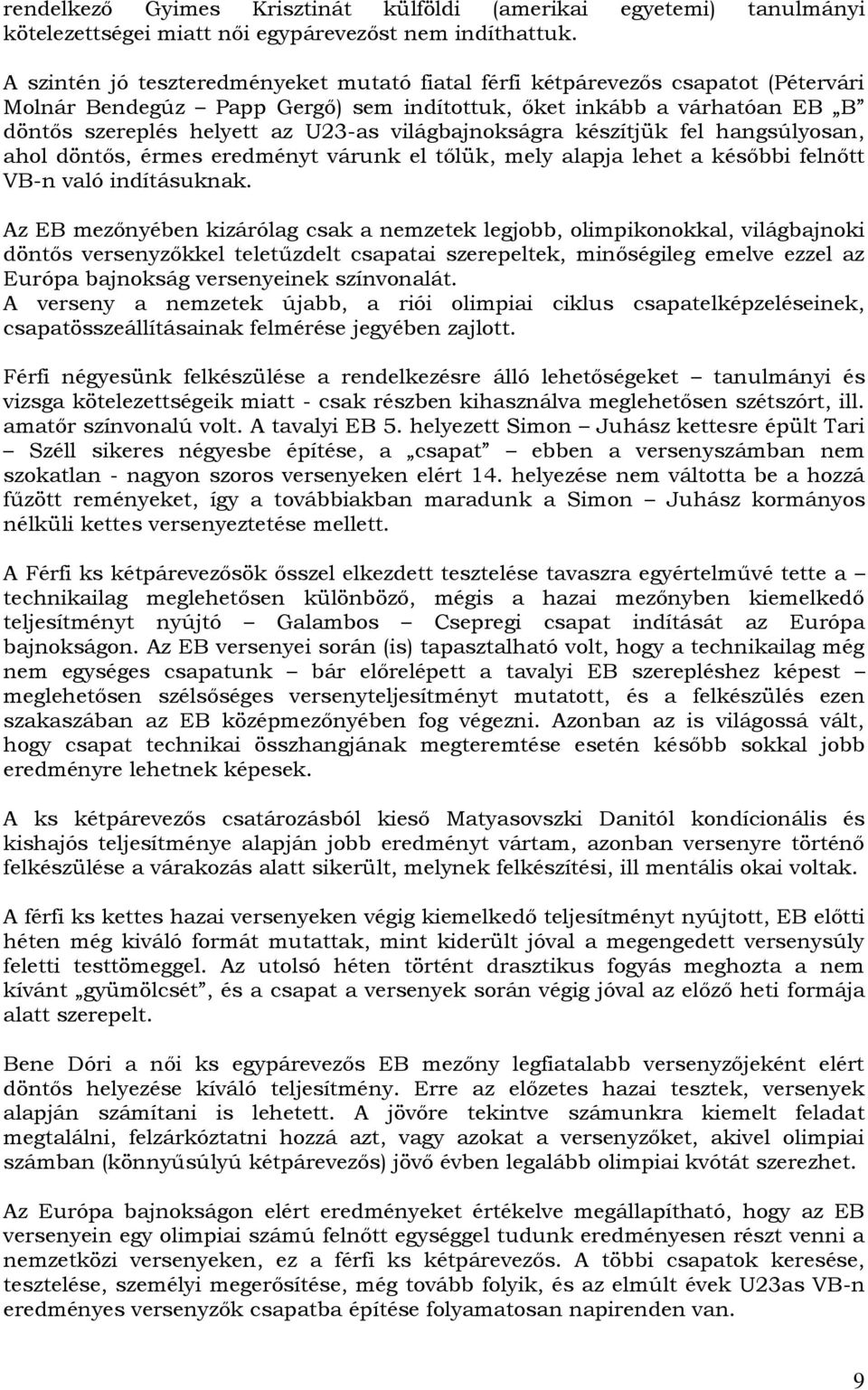 világbajnokságra készítjük fel hangsúlyosan, ahol döntős, érmes eredményt várunk el tőlük, mely alapja lehet a későbbi felnőtt VB-n való indításuknak.