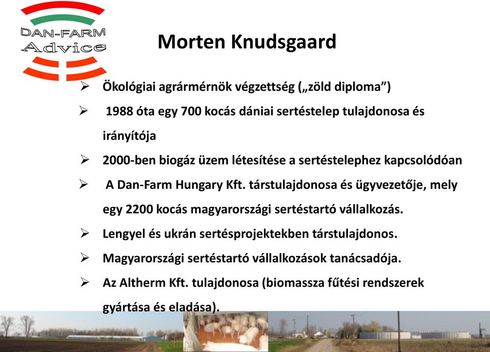 társtulajdonosa és ügyvezetője, mely egy 2200 kocás magyarországi sertéstartó vállalkozás.