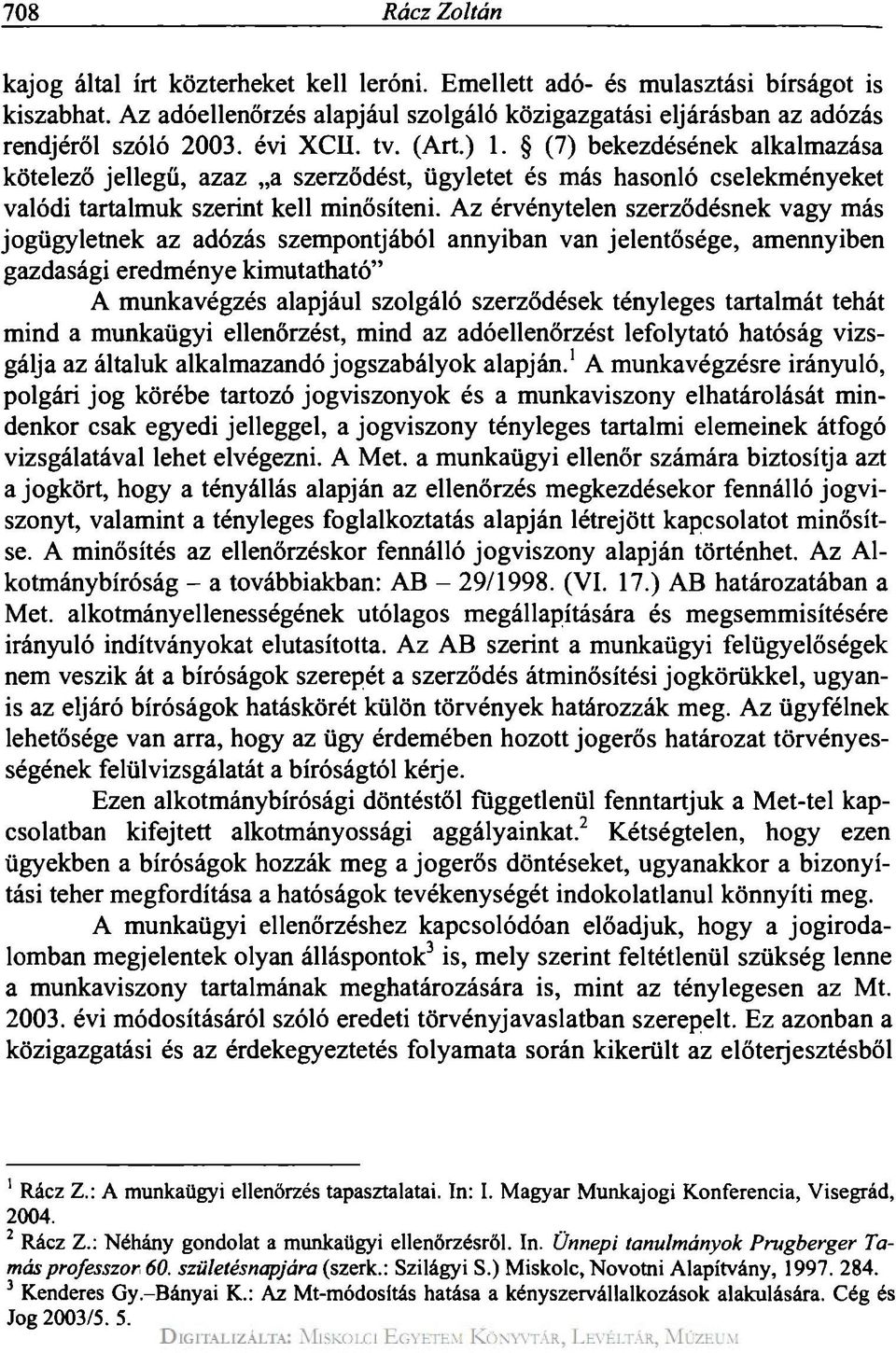 Az érvénytelen szerződésnek vagy más jogügyletnek az adózás szempontjából annyiban van jelentősége, amennyiben gazdasági eredménye kimutatható" A munkavégzés alapjául szolgáló szerződések tényleges