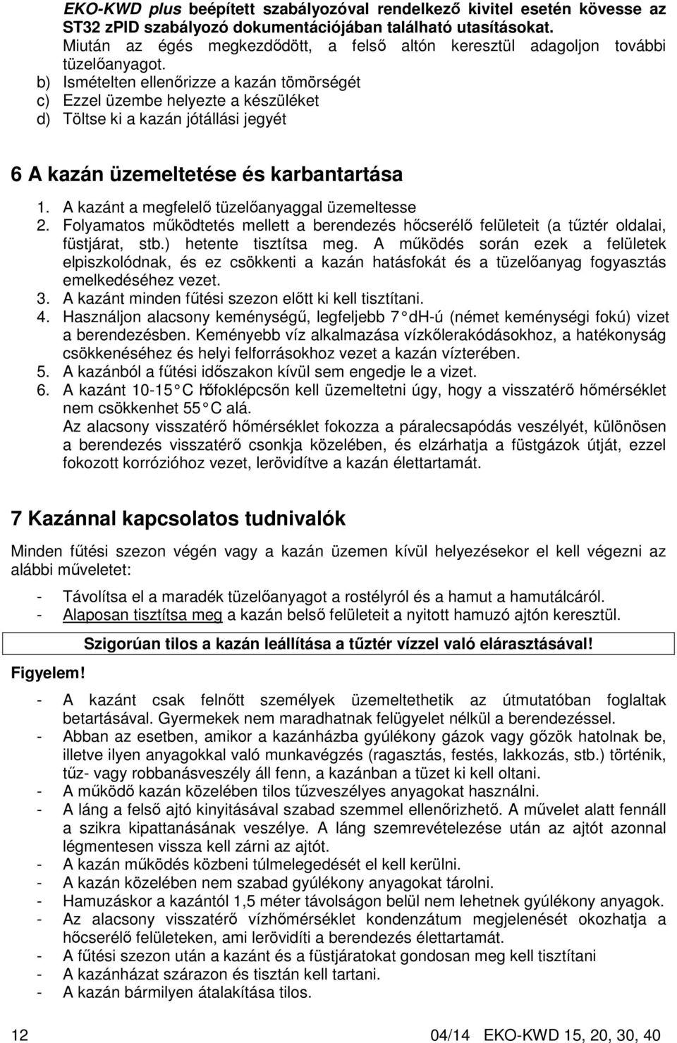 b) Ismételten ellenőrizze a kazán tömörségét c) Ezzel üzembe helyezte a készüléket d) Töltse ki a kazán jótállási jegyét 6 A kazán üzemeltetése és karbantartása 1.