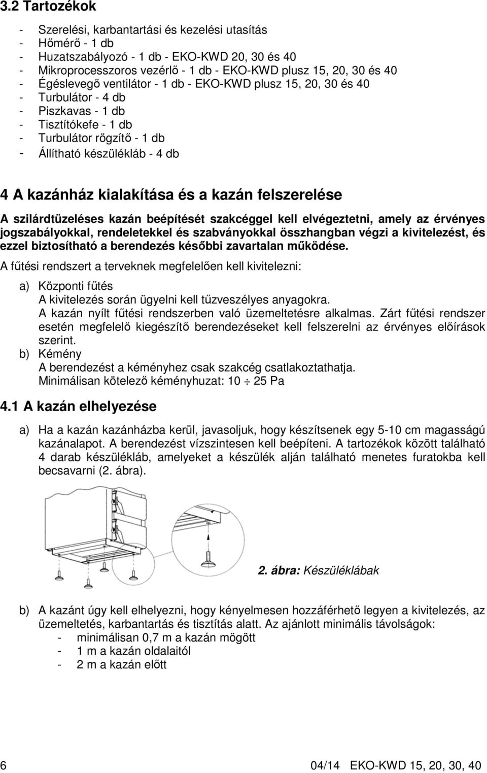 kialakítása és a kazán felszerelése A szilárdtüzeléses kazán beépítését szakcéggel kell elvégeztetni, amely az érvényes jogszabályokkal, rendeletekkel és szabványokkal összhangban végzi a