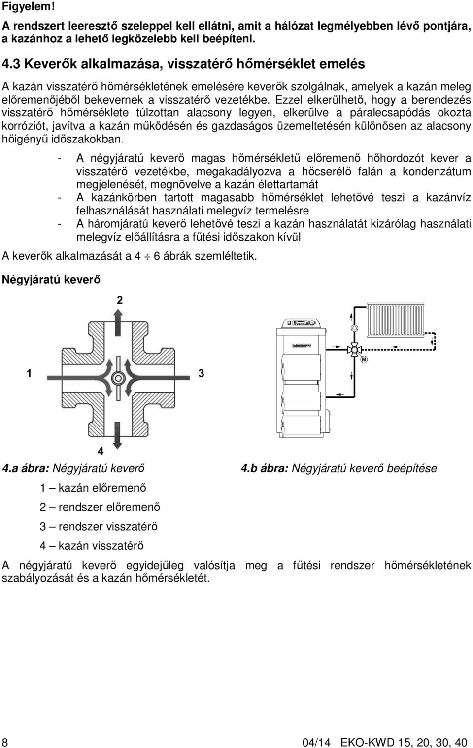 Ezzel elkerülhető, hogy a berendezés visszatérő hőmérséklete túlzottan alacsony legyen, elkerülve a páralecsapódás okozta korróziót, javítva a kazán működésén és gazdaságos üzemeltetésén különösen az