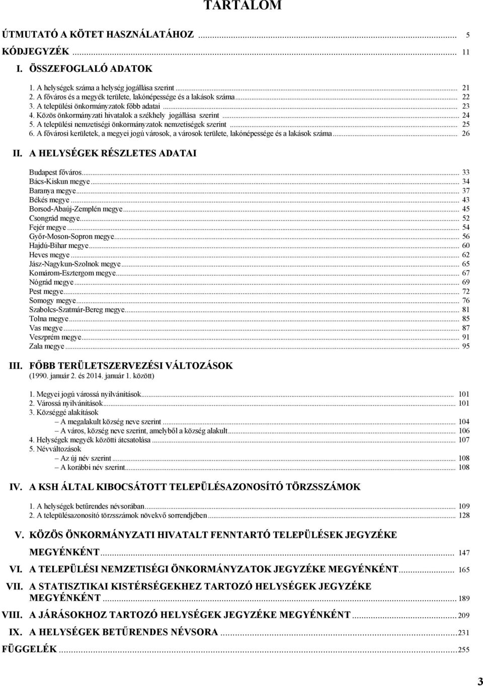 fővárosi kerületek, a megyei jogú városok, a városok területe, lakónépessége és a lakások... 26 II. HELYSÉGEK RÉSZLETES DTI Budapest főváros... 33 Bács-Kiskun megye... 34 Baranya megye.