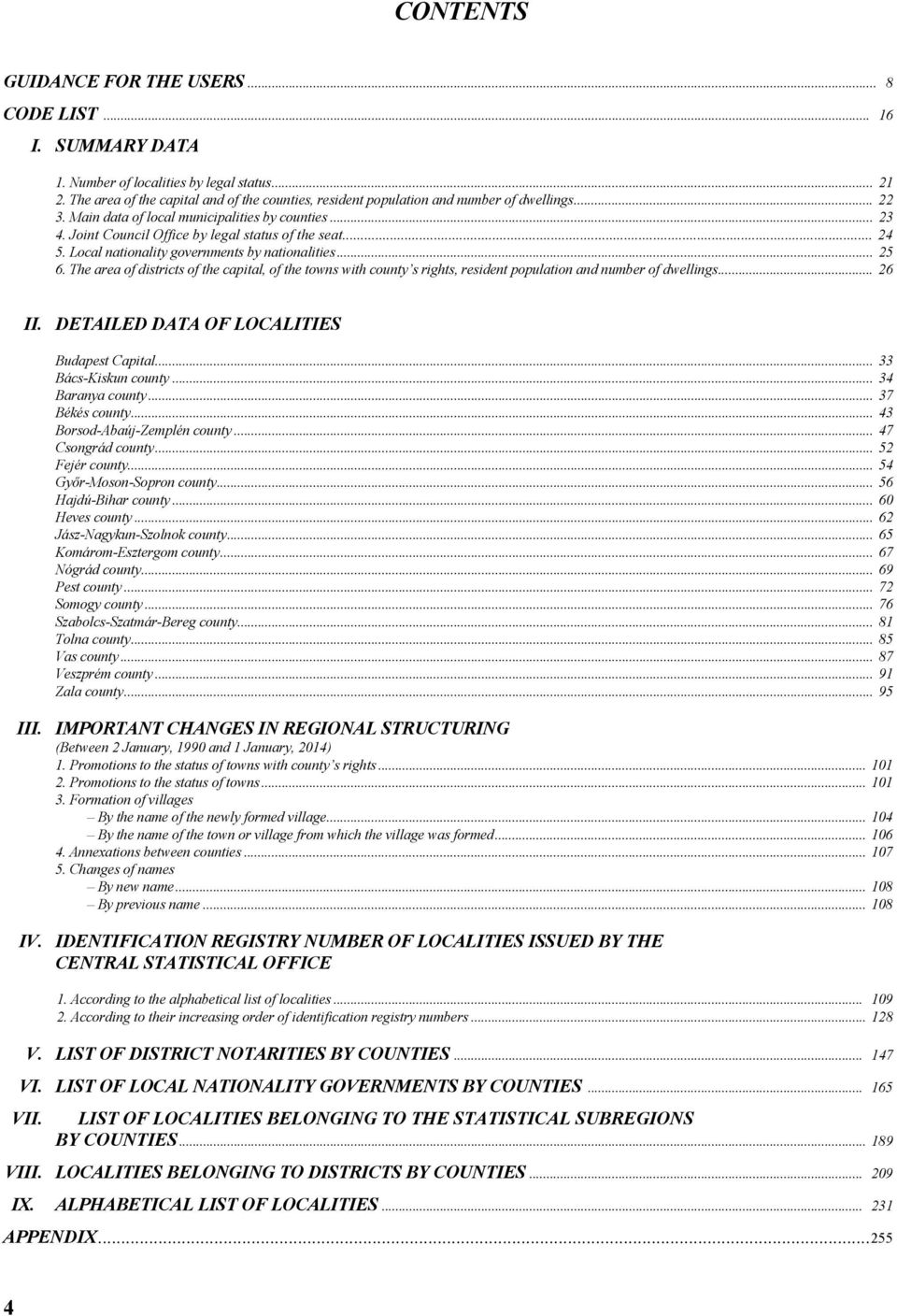 The area of districts of the capital, of the towns with county s rights, resident population and of dwellings... 26 II. DETILED DT OF LOCLITIES Budapest Capital... 33 Bács-Kiskun county.