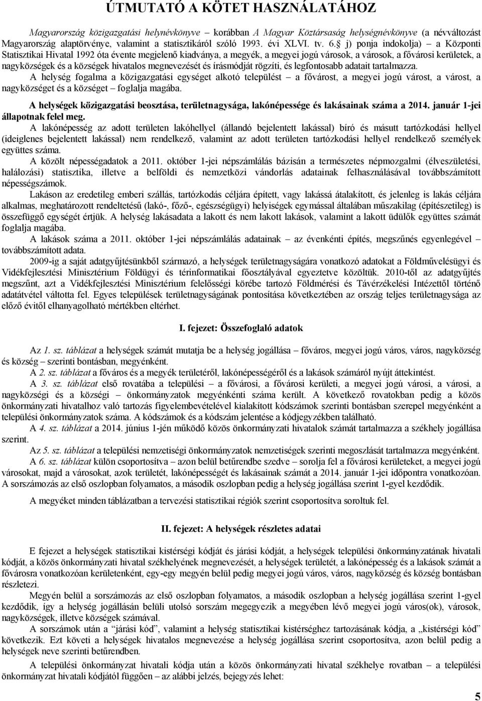 j) ponja indokolja) a Központi Statisztikai Hivatal 1992 óta évente megjelenő kiadványa, a megyék, a megyei jogú városok, a városok, a fővárosi kerületek, a nagyközségek és a községek hivatalos