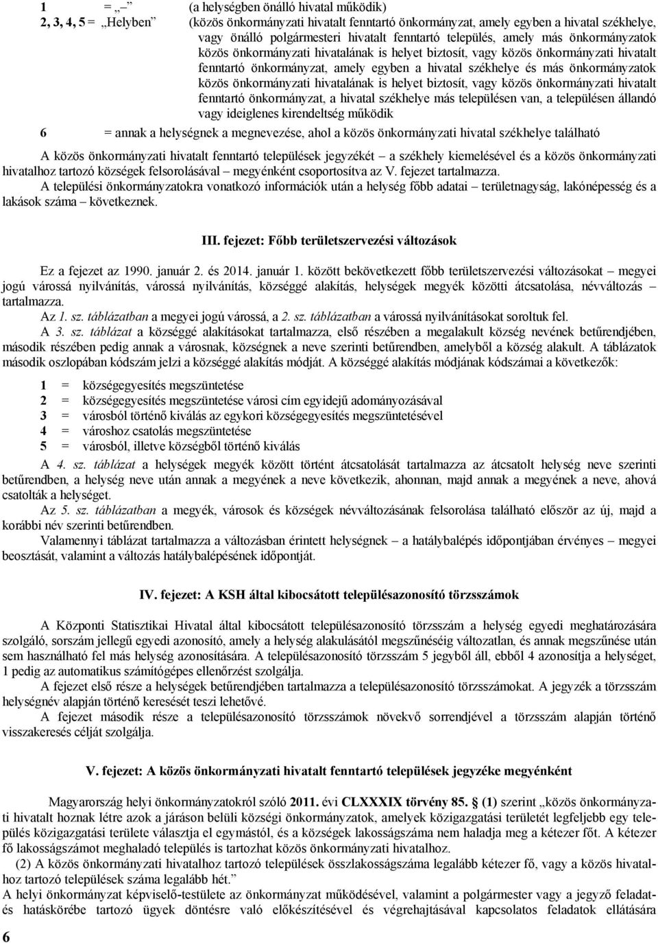 önkormányzatok közös önkormányzati hivatalának is helyet biztosít, vagy közös önkormányzati hivatalt fenntartó önkormányzat, a hivatal székhelye más településen van, a településen állandó vagy