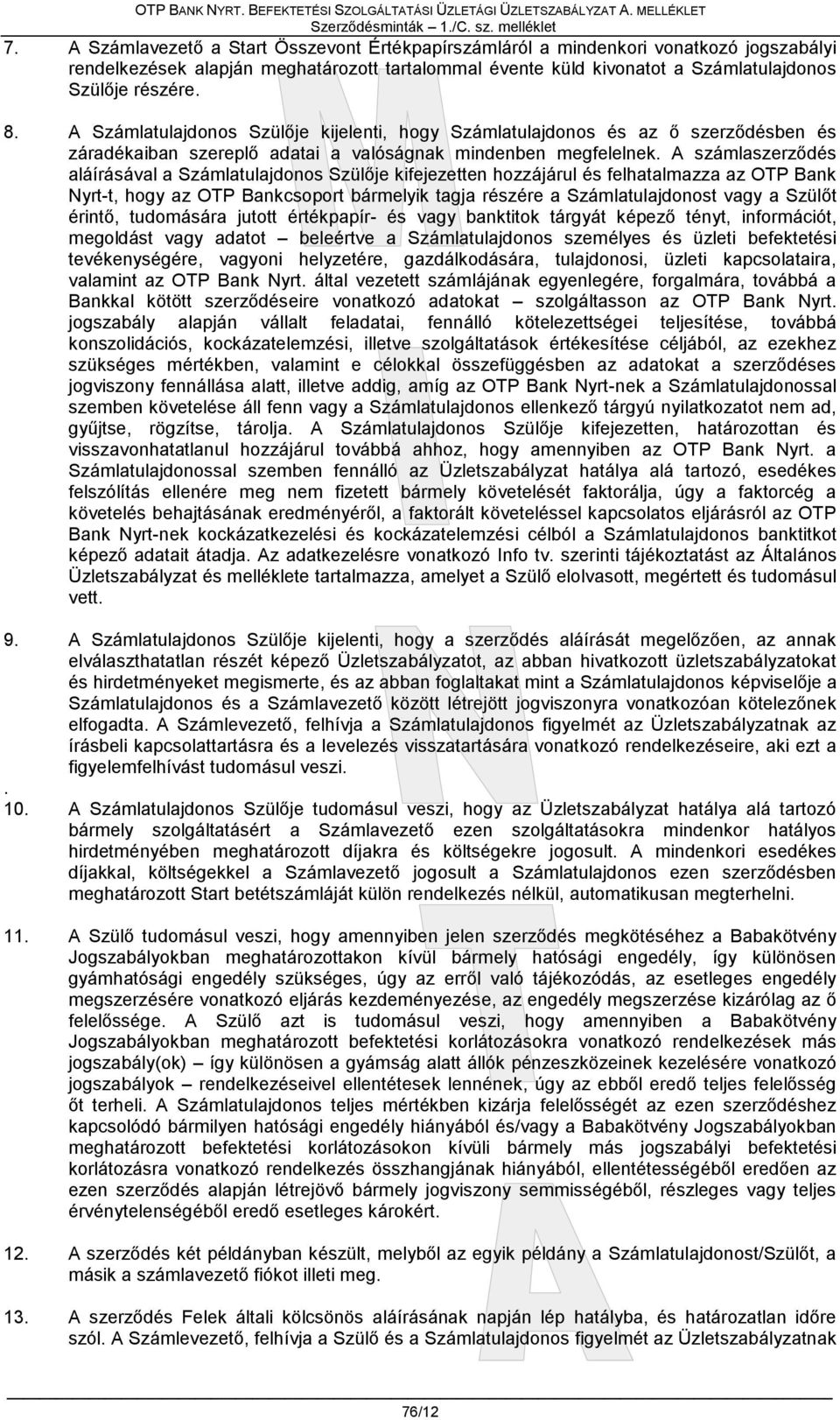 A Számlatulajdonos Szülője kijelenti, hogy Számlatulajdonos és az ő szerződésben és záradékaiban szereplő adatai a valóságnak mindenben megfelelnek.