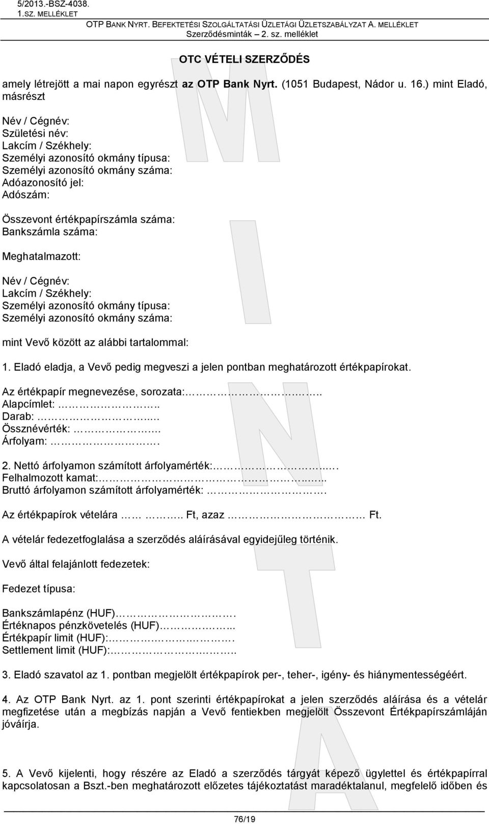 Bankszámla száma: Meghatalmazott: Név / Cégnév: Lakcím / Székhely: Személyi azonosító okmány típusa: Személyi azonosító okmány száma: mint Vevő között az alábbi tartalommal: 1.