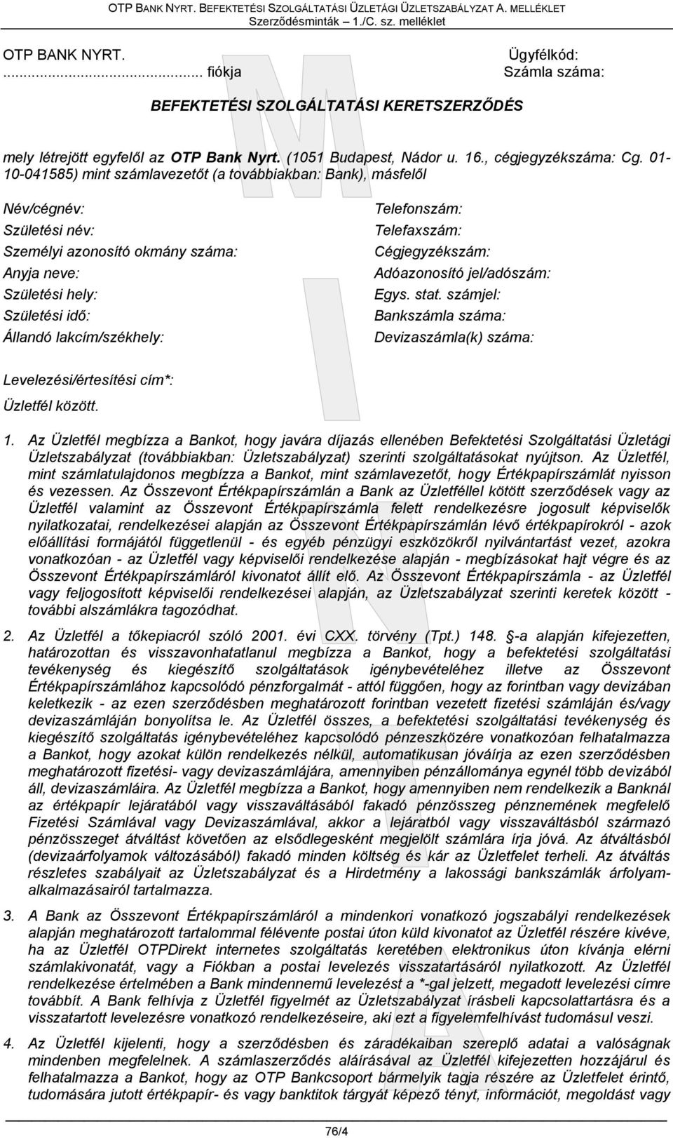 01-10-041585) mint számlavezetőt (a továbbiakban: Bank), másfelől Név/cégnév: Születési név: Személyi azonosító okmány száma: Anyja neve: Születési hely: Születési idő: Állandó lakcím/székhely: