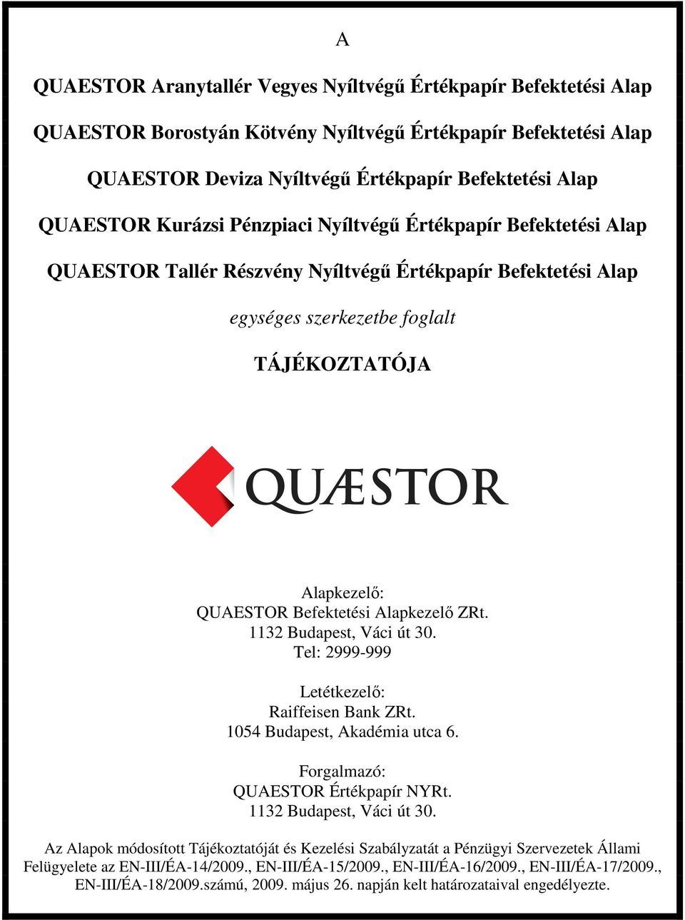 Alapkezelı ZRt. 1132 Budapest, Váci út 30. Tel: 2999-999 Letétkezelı: Raiffeisen Bank ZRt. 1054 Budapest, Akadémia utca 6. Forgalmazó: QUAESTOR Értékpapír NYRt. 1132 Budapest, Váci út 30. Az Alapok módosított Tájékoztatóját és Kezelési Szabályzatát a Pénzügyi Szervezetek Állami Felügyelete az EN-III/ÉA-14/2009.