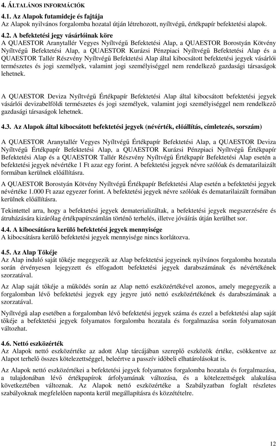 Befektetési Alap és a QUAESTOR Tallér Részvény Nyíltvégő Befektetési Alap által kibocsátott befektetési jegyek vásárlói természetes és jogi személyek, valamint jogi személyiséggel nem rendelkezı