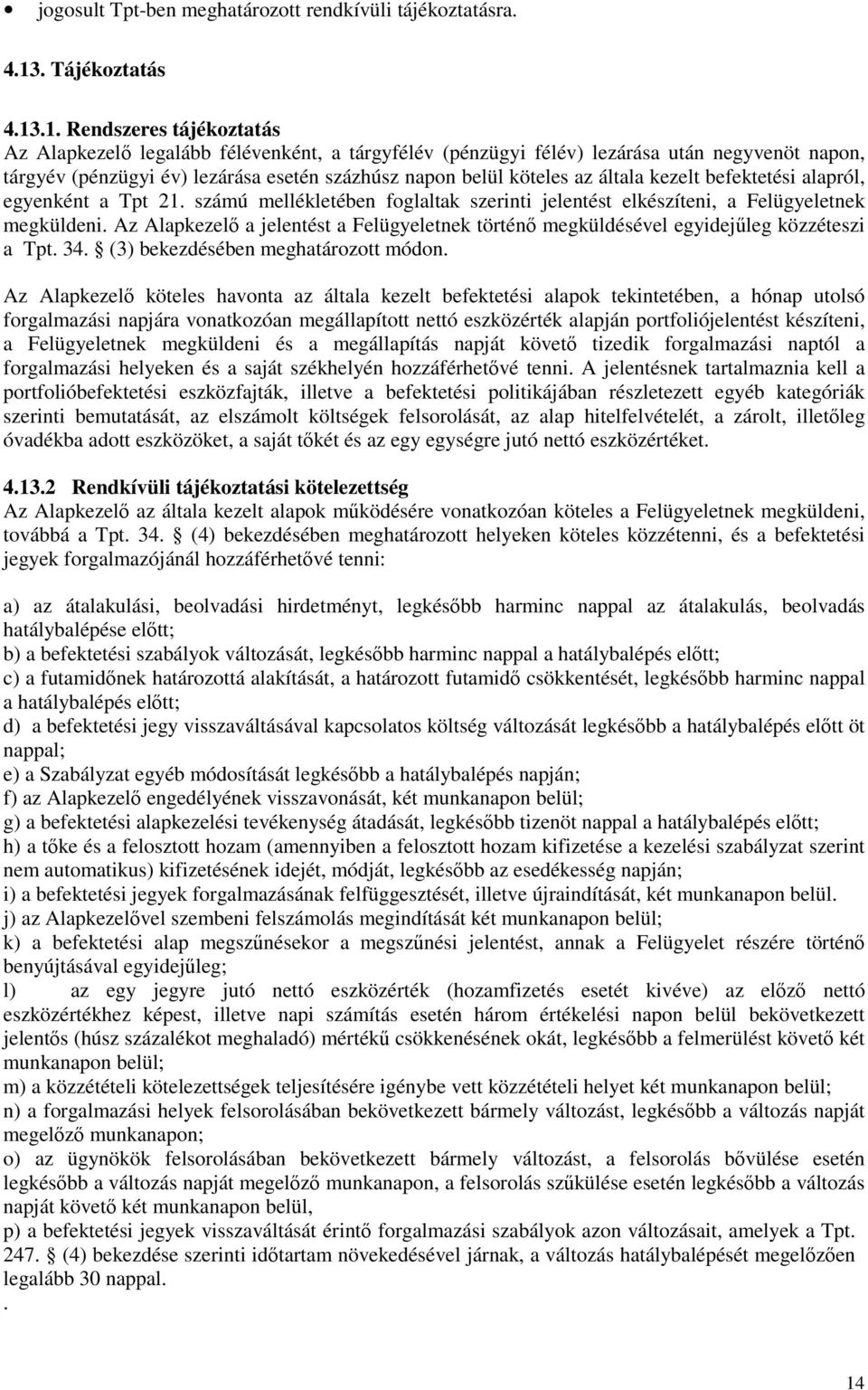 .1. Rendszeres tájékoztatás Az Alapkezelı legalább félévenként, a tárgyfélév (pénzügyi félév) lezárása után negyvenöt napon, tárgyév (pénzügyi év) lezárása esetén százhúsz napon belül köteles az