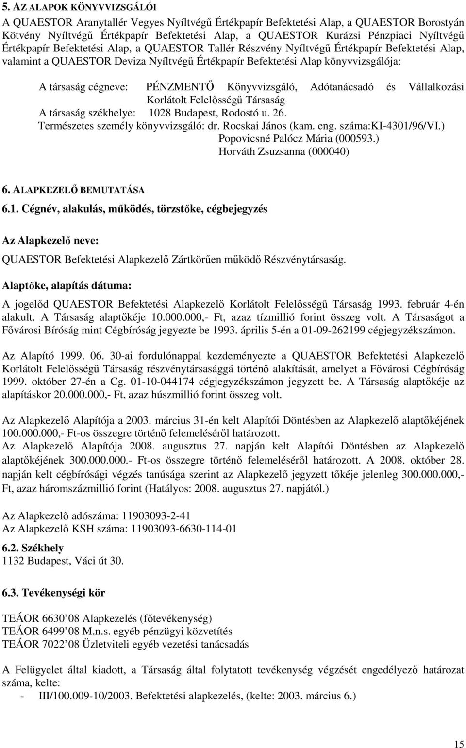 cégneve: PÉNZMENTİ Könyvvizsgáló, Adótanácsadó és Vállalkozási Korlátolt Felelısségő Társaság A társaság székhelye: 1028 Budapest, Rodostó u. 26. Természetes személy könyvvizsgáló: dr.