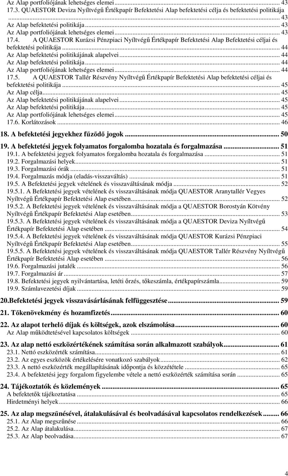 .. 44 Az Alap befektetési politikájának alapelvei... 44 Az Alap befektetési politikája... 44 Az Alap portfoliójának lehetséges elemei... 44 17.5.