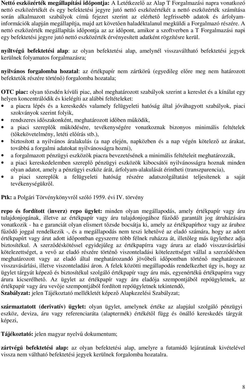 A nettó eszközérték megállapítás idıpontja az az idıpont, amikor a szoftverben a T Forgalmazási napi egy befektetési jegyre jutó nettó eszközérték érvényesített adatként rögzítésre kerül.