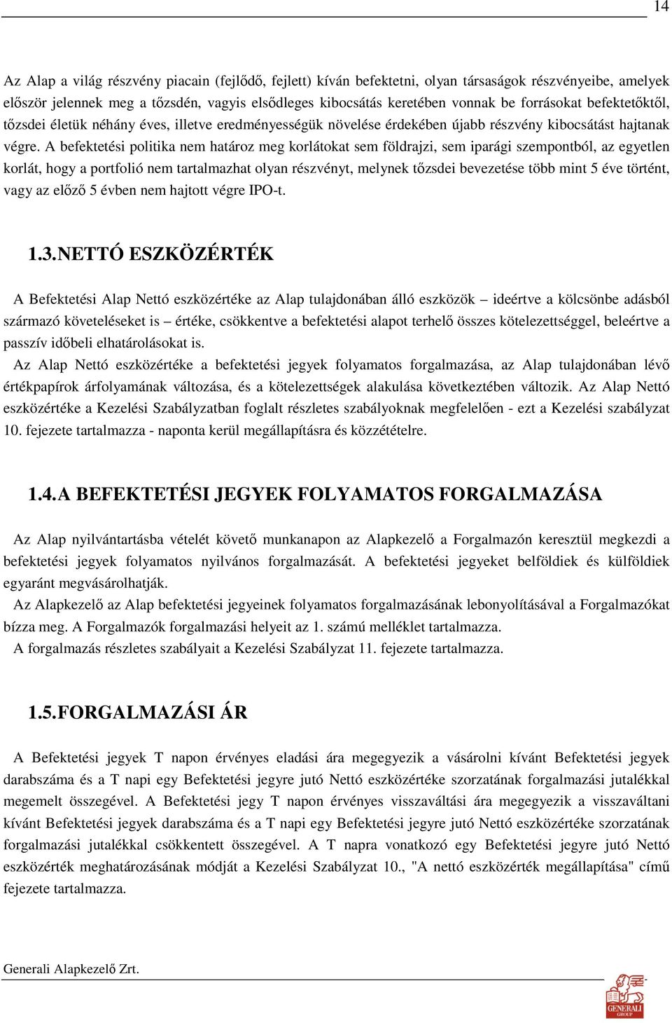 A befektetési politika nem határoz meg korlátokat sem földrajzi, sem iparági szempontból, az egyetlen korlát, hogy a portfolió nem tartalmazhat olyan részvényt, melynek tızsdei bevezetése több mint 5