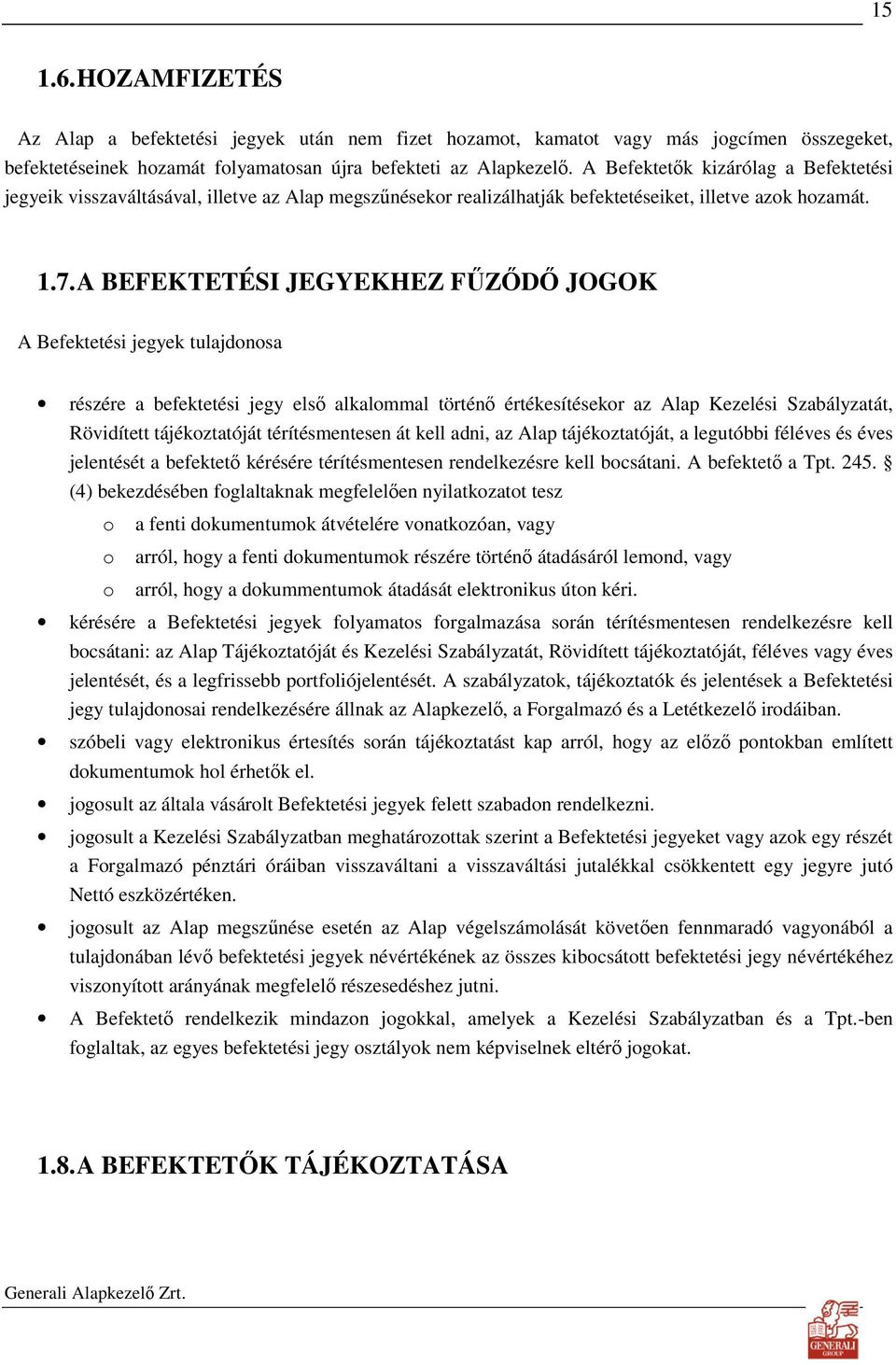 A BEFEKTETÉSI JEGYEKHEZ FŐZİDİ JOGOK A Befektetési jegyek tulajdonosa részére a befektetési jegy elsı alkalommal történı értékesítésekor az Alap Kezelési Szabályzatát, Rövidített tájékoztatóját