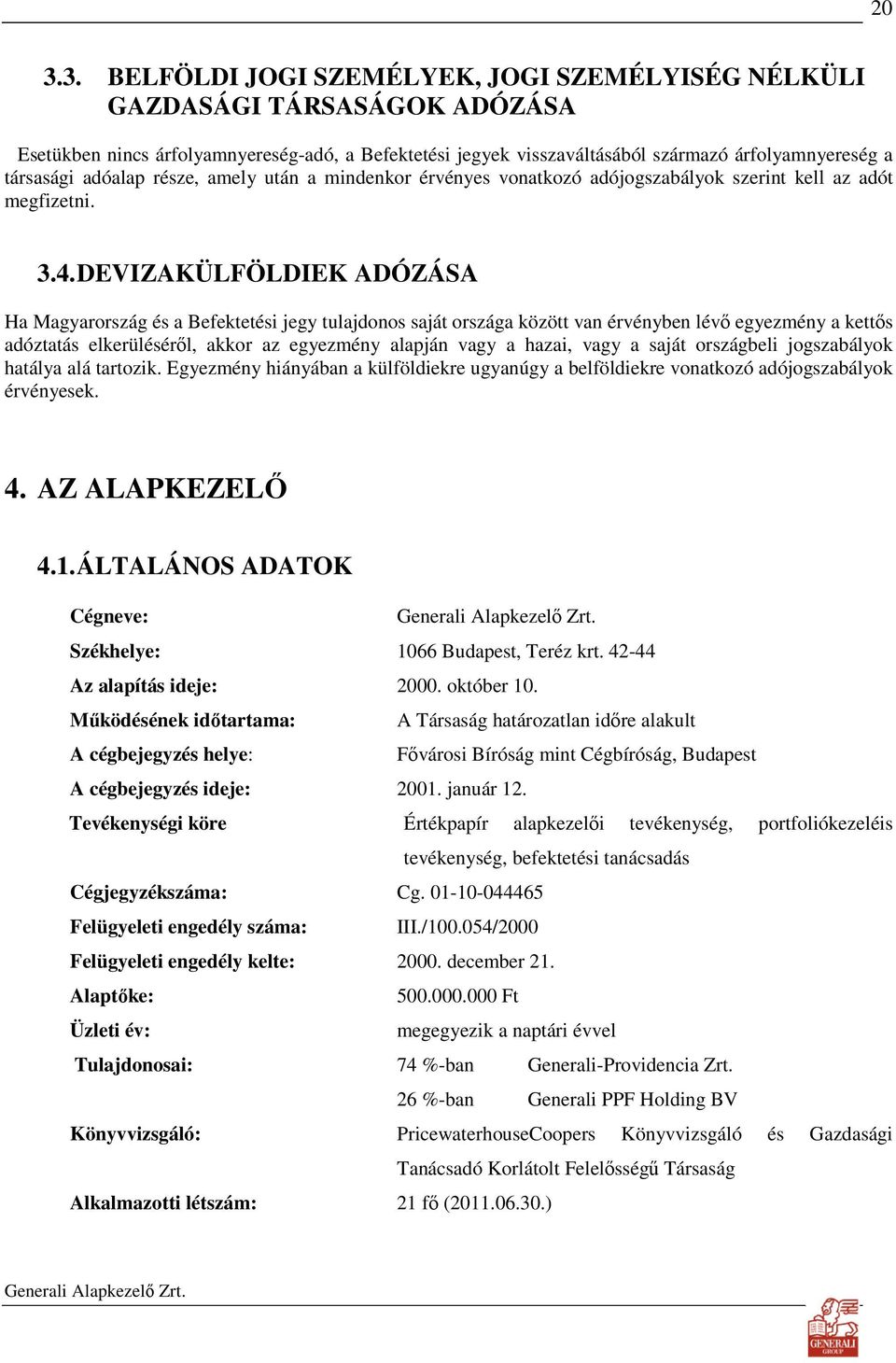 DEVIZAKÜLFÖLDIEK ADÓZÁSA Ha Magyarország és a Befektetési jegy tulajdonos saját országa között van érvényben lévı egyezmény a kettıs adóztatás elkerülésérıl, akkor az egyezmény alapján vagy a hazai,