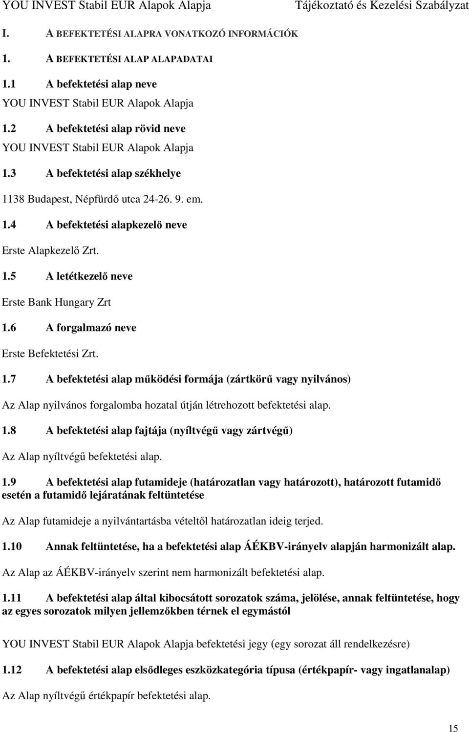 1.5 A letétkezelő neve Erste Bank Hungary Zrt 1.6 A forgalmazó neve Erste Befektetési Zrt. 1.7 A befektetési alap működési formája (zártkörű vagy nyilvános) Az Alap nyilvános forgalomba hozatal útján létrehozott befektetési alap.