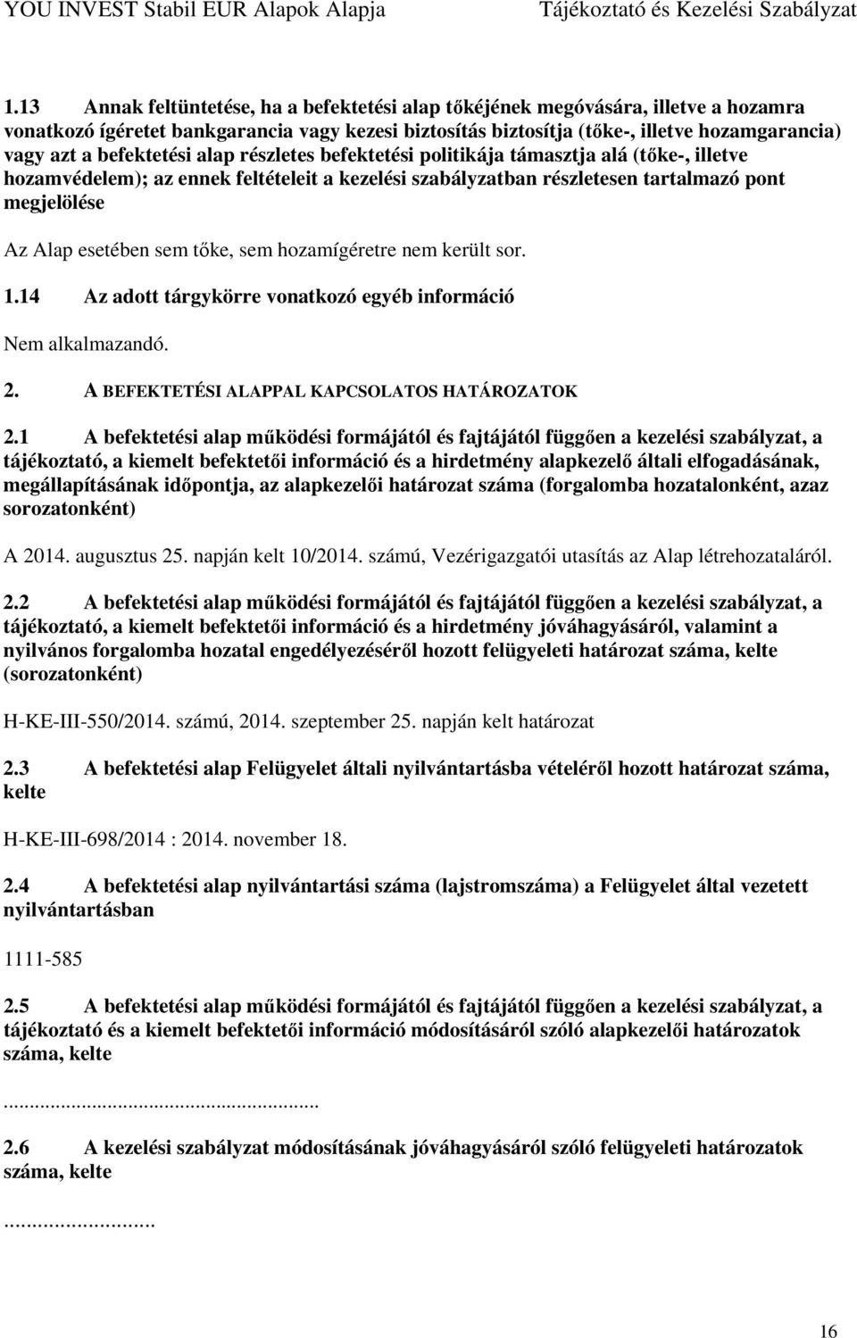 sem tőke, sem hozamígéretre nem került sor. 1.14 Az adott tárgykörre vonatkozó egyéb információ 2. A BEFEKTETÉSI ALAPPAL KAPCSOLATOS HATÁROZATOK 2.