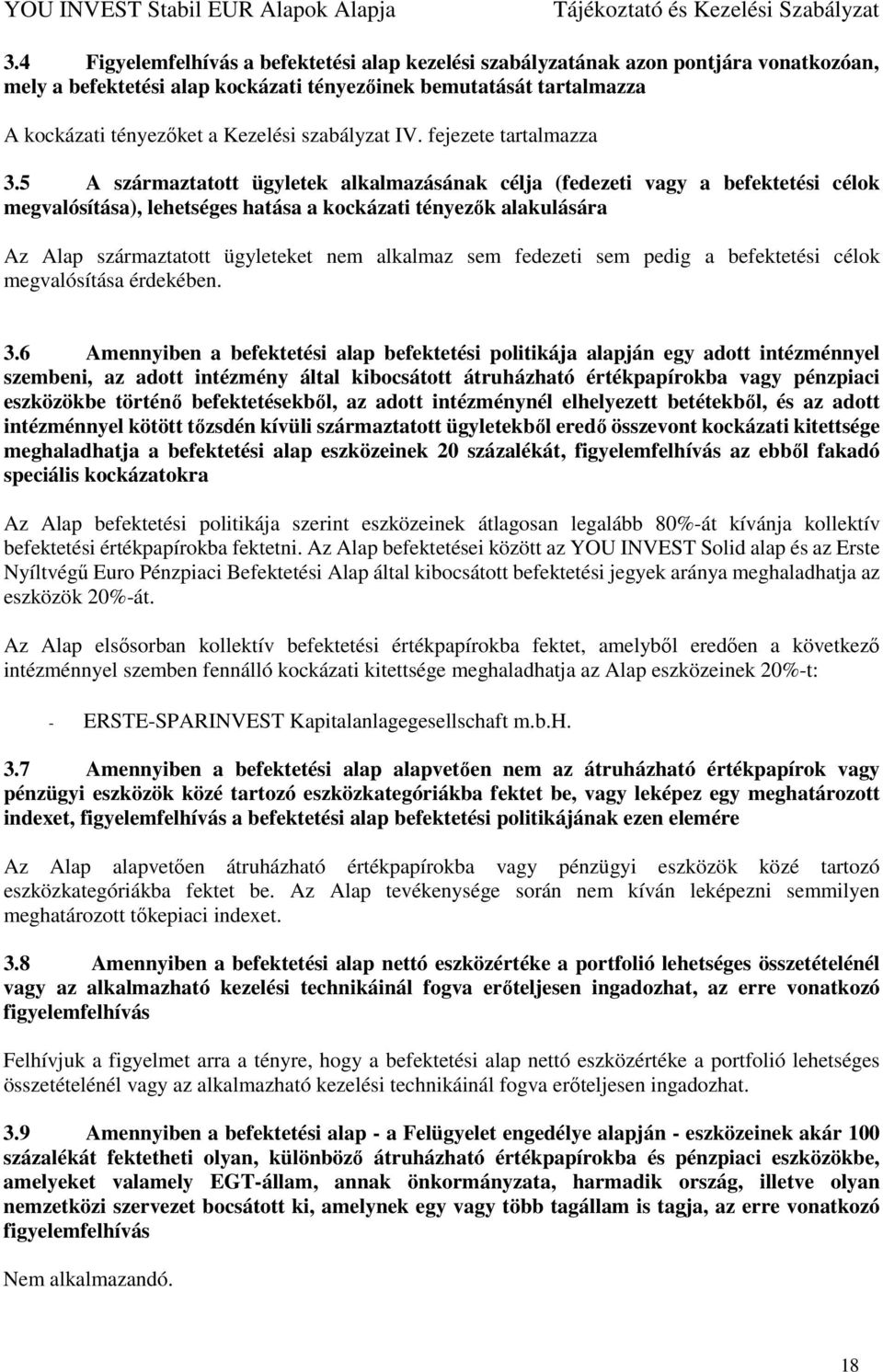 5 A származtatott ügyletek alkalmazásának célja (fedezeti vagy a befektetési célok megvalósítása), lehetséges hatása a kockázati tényezők alakulására Az Alap származtatott ügyleteket nem alkalmaz sem