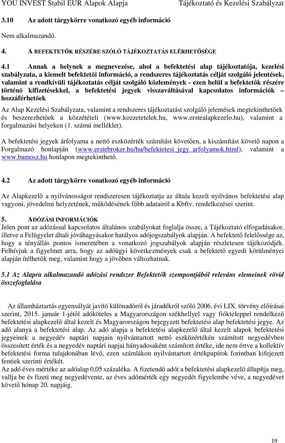 rendkívüli tájékoztatás célját szolgáló közlemények - ezen belül a befektetők részére történő kifizetésekkel, a befektetési jegyek visszaváltásával kapcsolatos információk hozzáférhetőek Az Alap