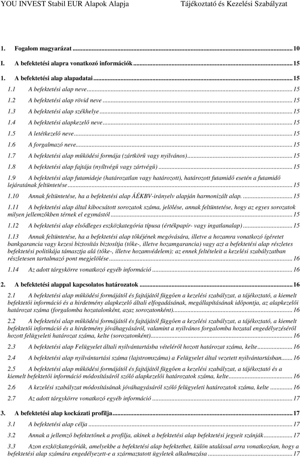 .. 15 1.9 A befektetési alap futamideje (határozatlan vagy határozott), határozott futamidő esetén a futamidő lejáratának feltüntetése... 15 1.10 Annak feltüntetése, ha a befektetési alap ÁÉKBV-irányelv alapján harmonizált alap.