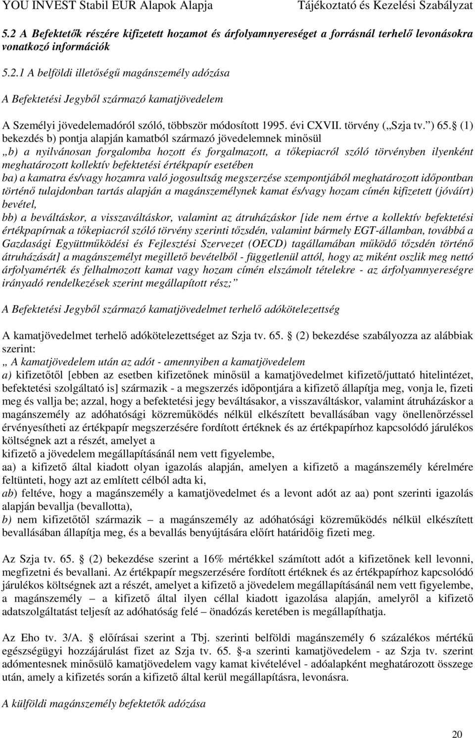 (1) bekezdés b) pontja alapján kamatból származó jövedelemnek minősül b) a nyilvánosan forgalomba hozott és forgalmazott, a tőkepiacról szóló törvényben ilyenként meghatározott kollektív befektetési