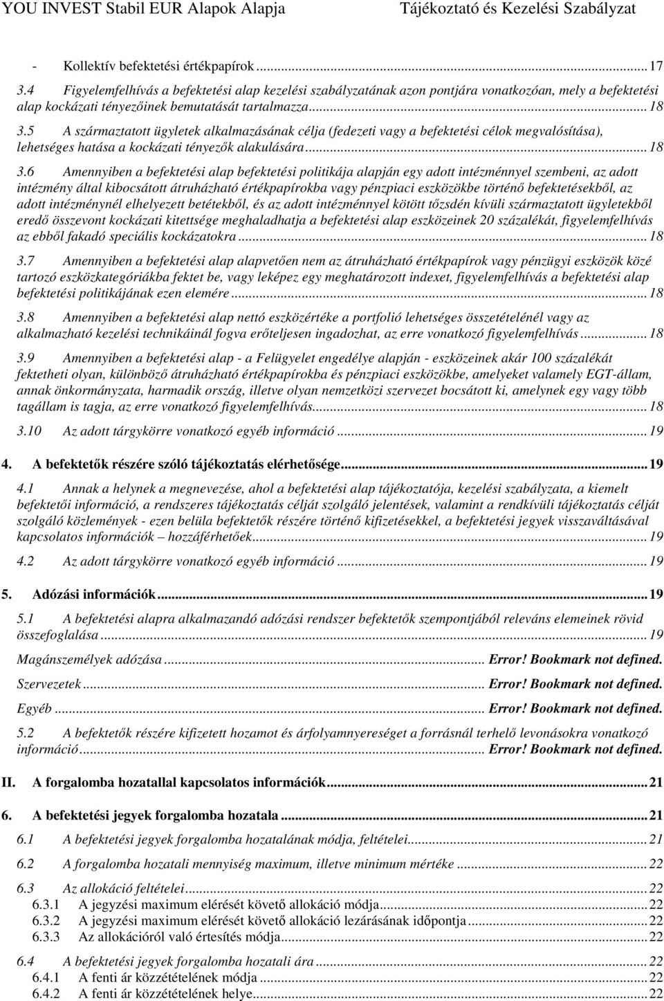 5 A származtatott ügyletek alkalmazásának célja (fedezeti vagy a befektetési célok megvalósítása), lehetséges hatása a kockázati tényezők alakulására... 18 3.