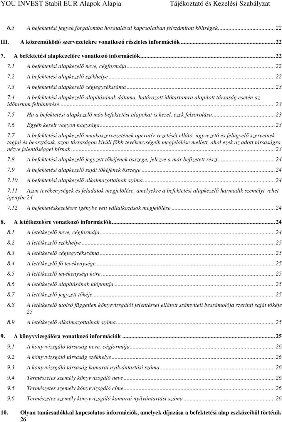 .. 23 7.4 A befektetési alapkezelő alapításának dátuma, határozott időtartamra alapított társaság esetén az időtartam feltüntetése... 23 7.5 Ha a befektetési alapkezelő más befektetési alapokat is kezel, ezek felsorolása.