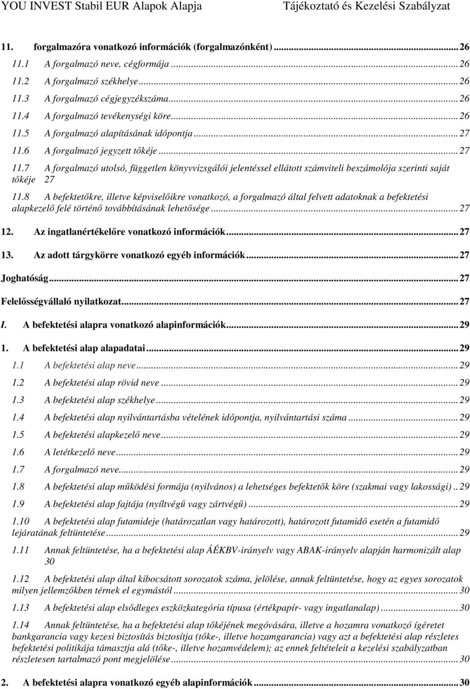 8 A befektetőkre, illetve képviselőikre vonatkozó, a forgalmazó által felvett adatoknak a befektetési alapkezelő felé történő továbbításának lehetősége... 27 12.