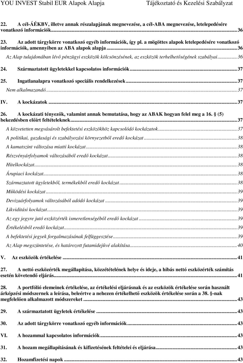 .. 36 24. Származtatott ügyletekkel kapcsolatos információk... 37 25. Ingatlanalapra vonatkozó speciális rendelkezések... 37... 37 IV. A kockázatok... 37 26.