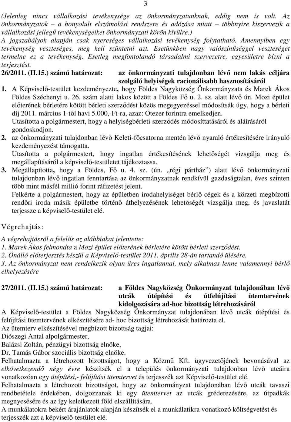 ) A jogszabályok alapján csak nyereséges vállalkozási tevékenység folytatható. Amennyiben egy tevékenység veszteséges, meg kell szüntetni azt.