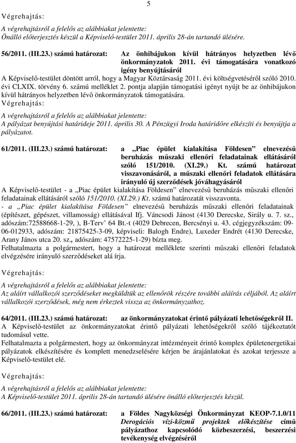 pontja alapján támogatási igényt nyújt be az önhibájukon kívül hátrányos helyzetben lévő önkormányzatok támogatására. A pályázat benyújtási határideje 2011. április 30.