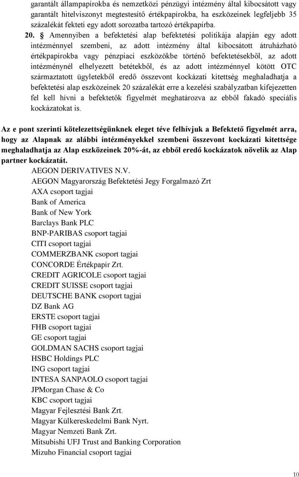 Amennyiben a befektetési alap befektetési politikája alapján egy adott intézménnyel szembeni, az adott intézmény által kibocsátott átruházható értékpapírokba vagy pénzpiaci eszközökbe történő