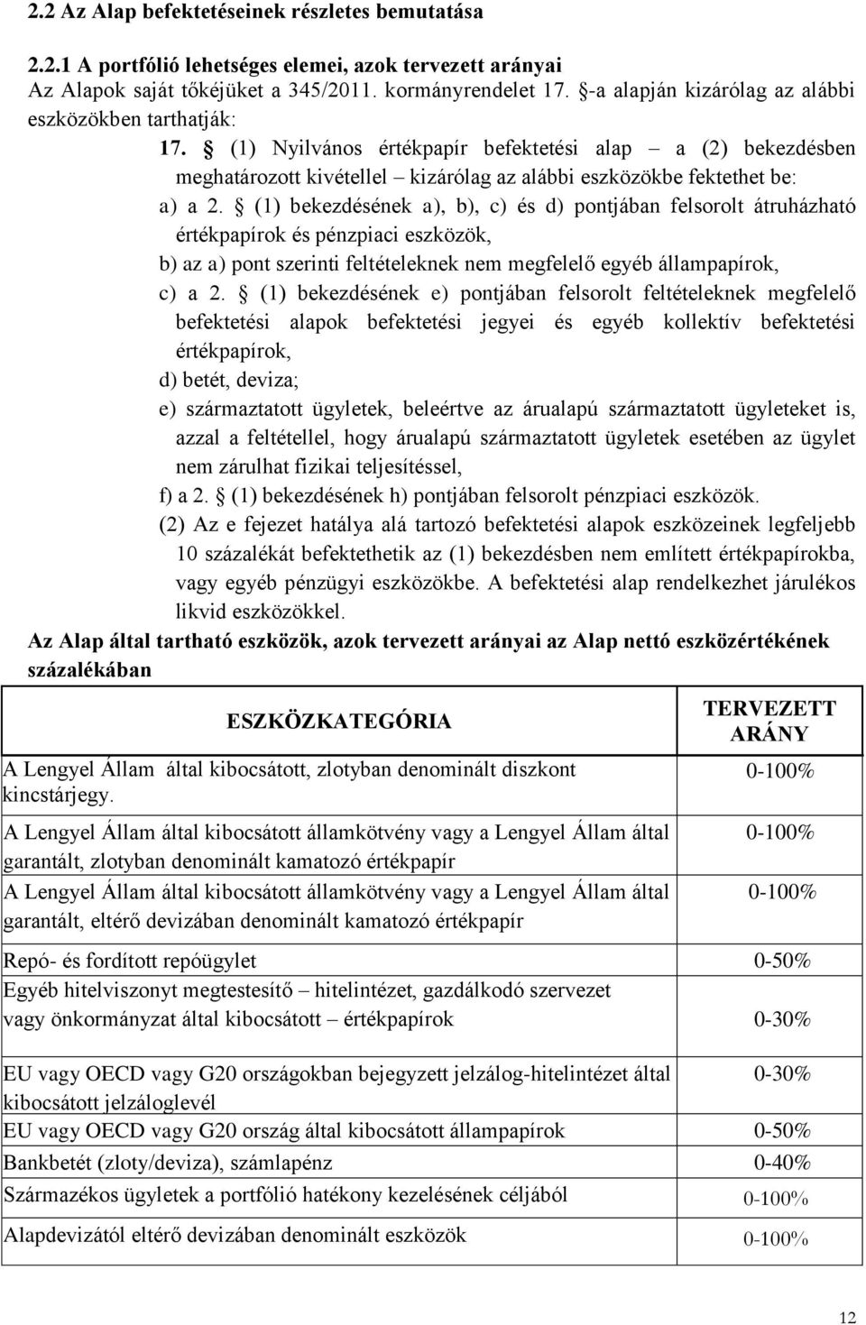 (1) bekezdésének a), b), c) és d) pontjában felsorolt átruházható értékpapírok és pénzpiaci eszközök, b) az a) pont szerinti feltételeknek nem megfelelő egyéb állampapírok, c) a 2.