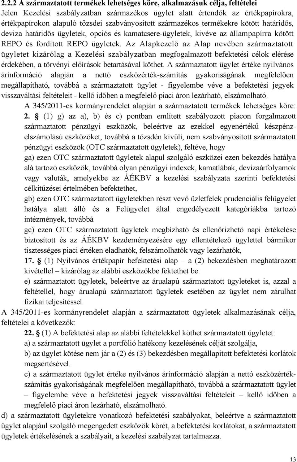 Az Alapkezelő az Alap nevében származtatott ügyletet kizárólag a Kezelési szabályzatban megfogalmazott befektetési célok elérése érdekében, a törvényi előírások betartásával köthet.