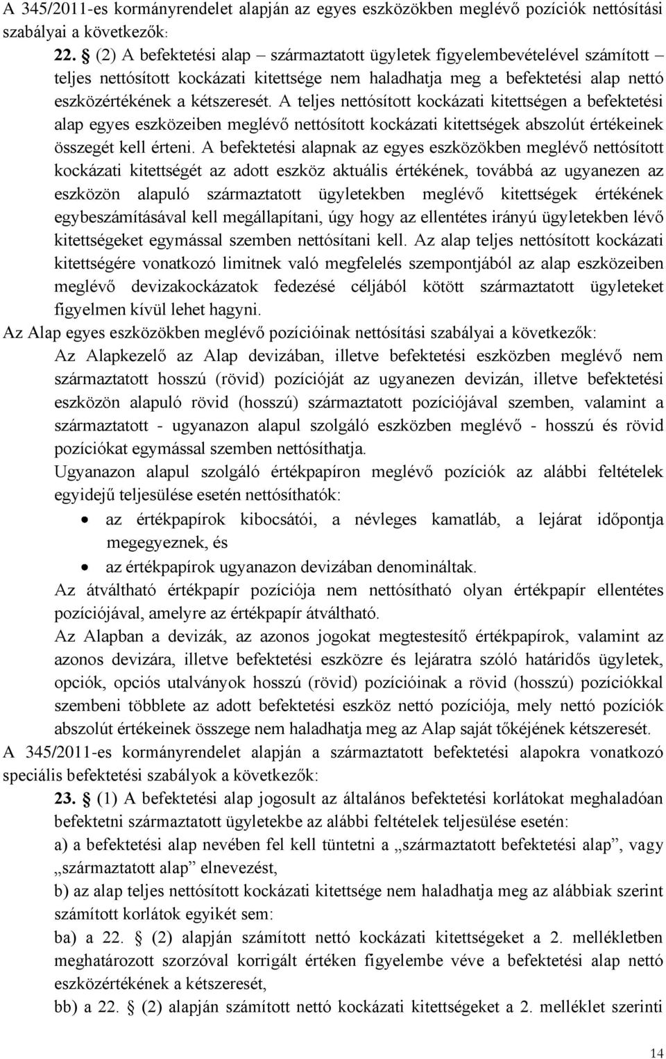 A teljes nettósított kockázati kitettségen a befektetési alap egyes eszközeiben meglévő nettósított kockázati kitettségek abszolút értékeinek összegét kell érteni.