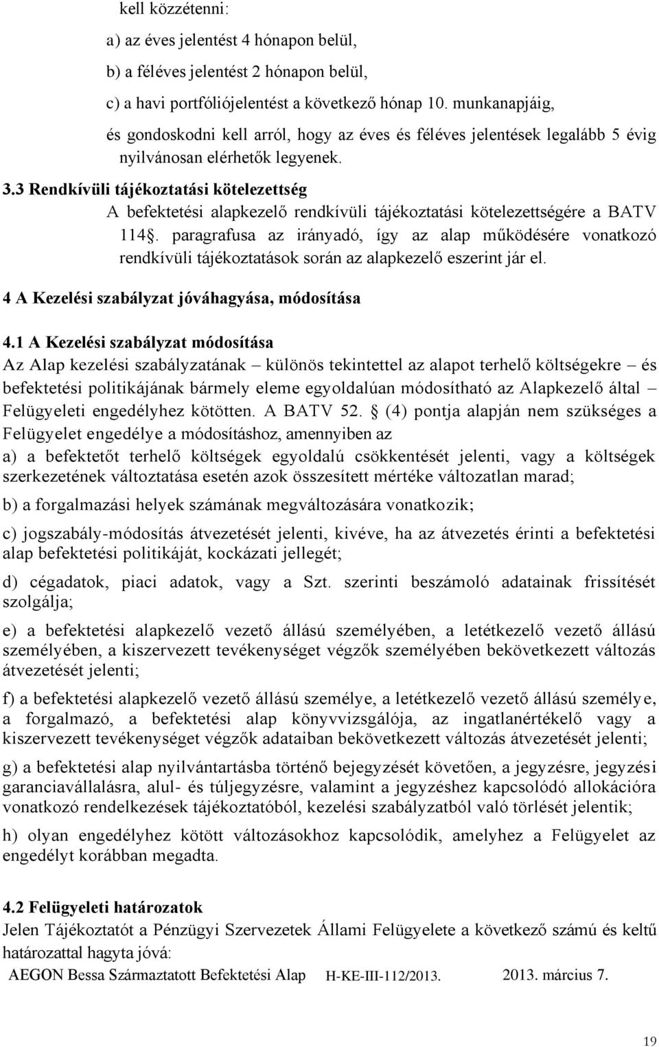 3 Rendkívüli tájékoztatási kötelezettség A befektetési alapkezelő rendkívüli tájékoztatási kötelezettségére a BATV 114.