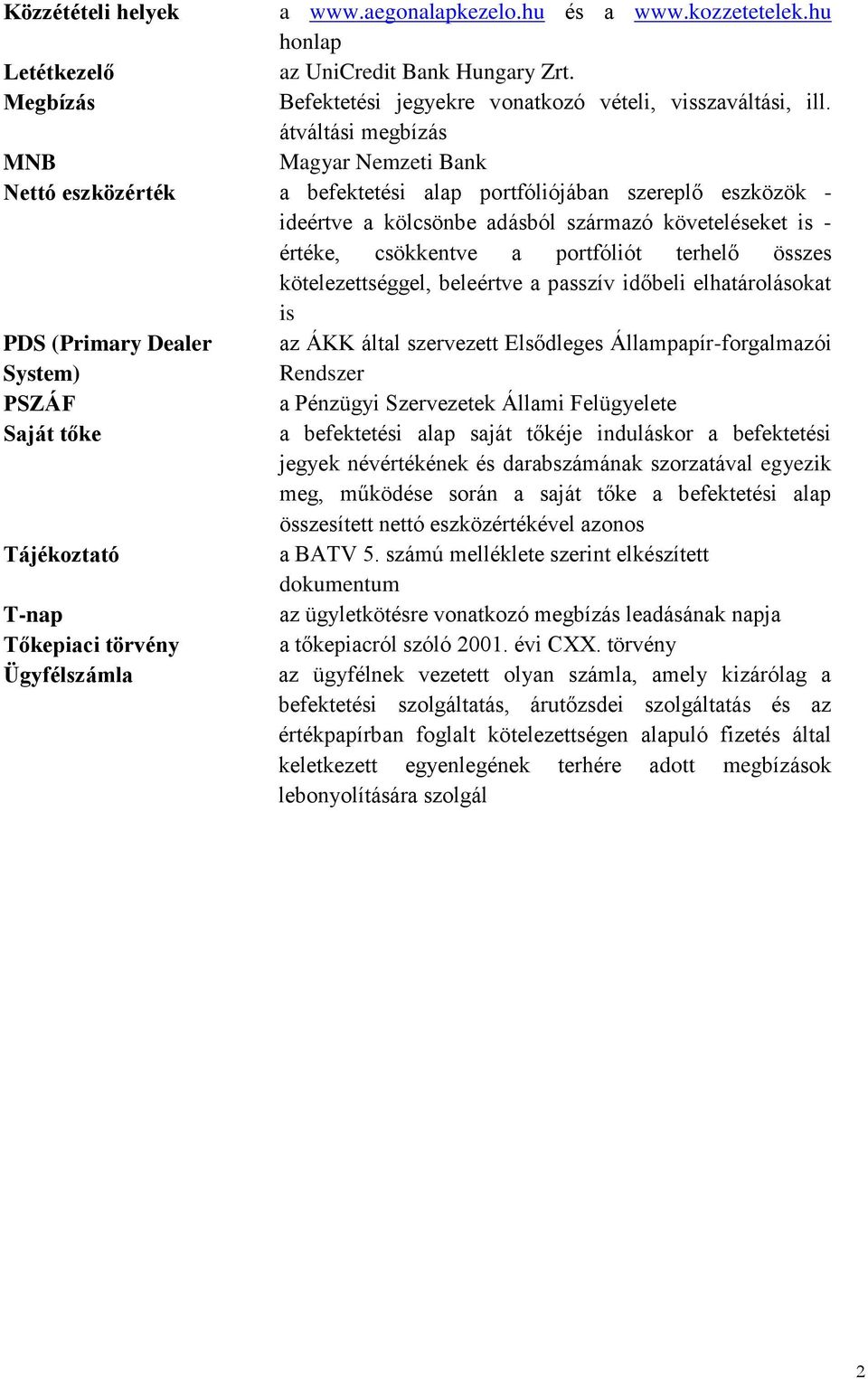 portfóliót terhelő összes kötelezettséggel, beleértve a passzív időbeli elhatárolásokat is PDS (Primary Dealer System) az ÁKK által szervezett Elsődleges Állampapír-forgalmazói Rendszer PSZÁF a