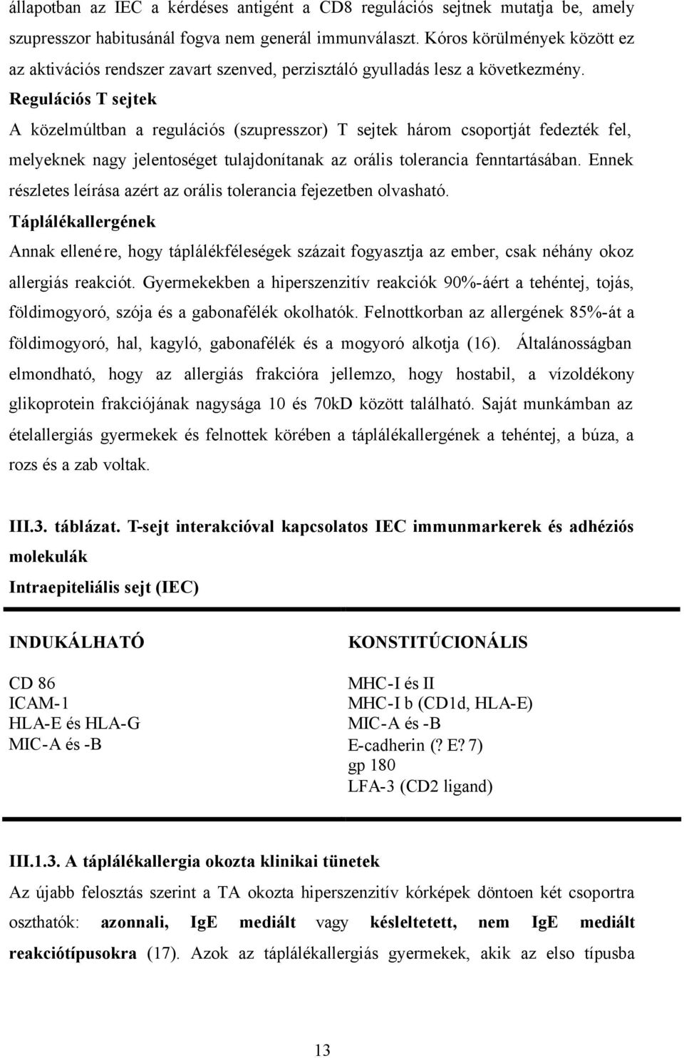 Regulációs T sejtek A közelmúltban a regulációs (szupresszor) T sejtek három csoportját fedezték fel, melyeknek nagy jelentoséget tulajdonítanak az orális tolerancia fenntartásában.