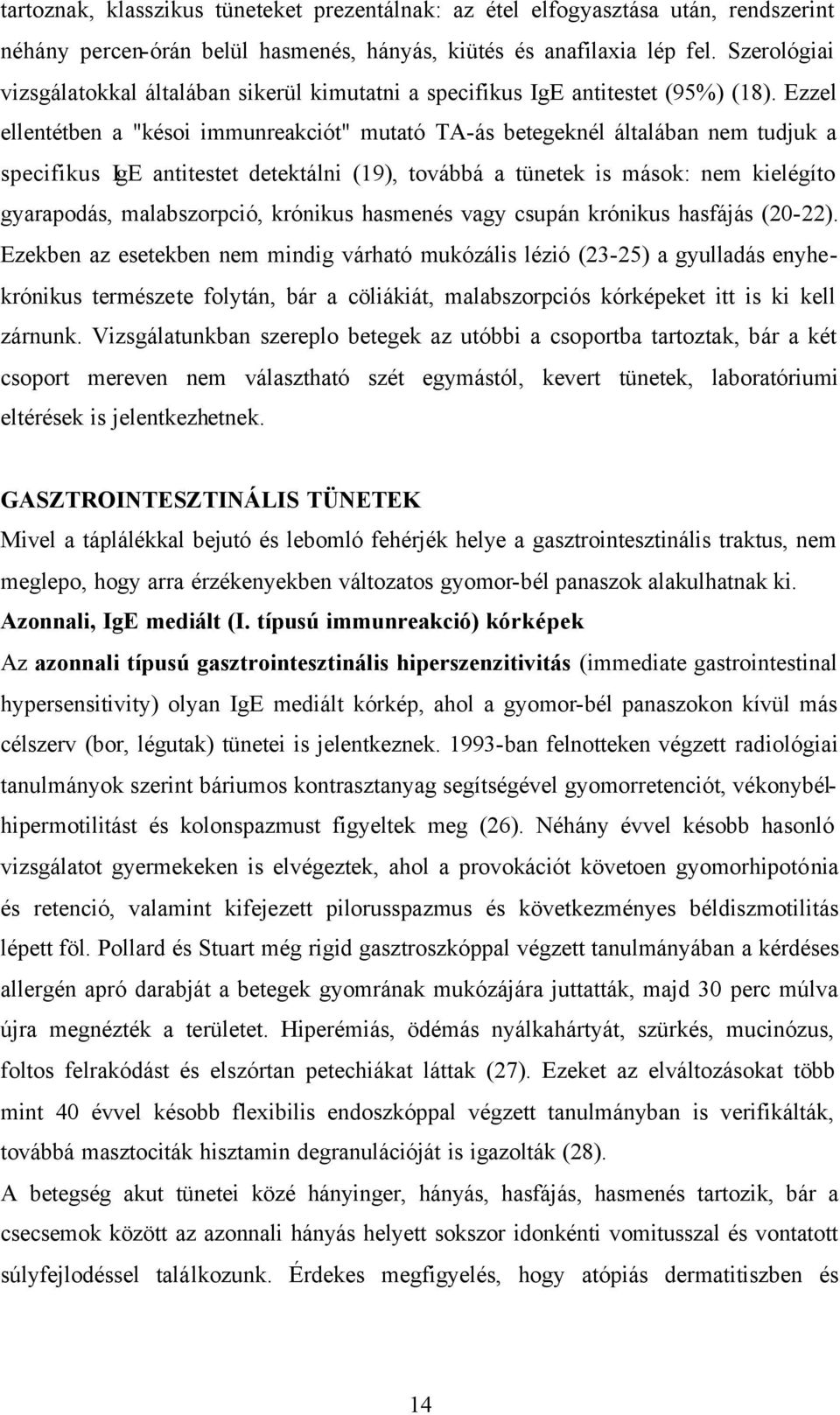 Ezzel ellentétben a "késoi immunreakciót" mutató TA-ás betegeknél általában nem tudjuk a specifikus IgE antitestet detektálni (19), továbbá a tünetek is mások: nem kielégíto gyarapodás,