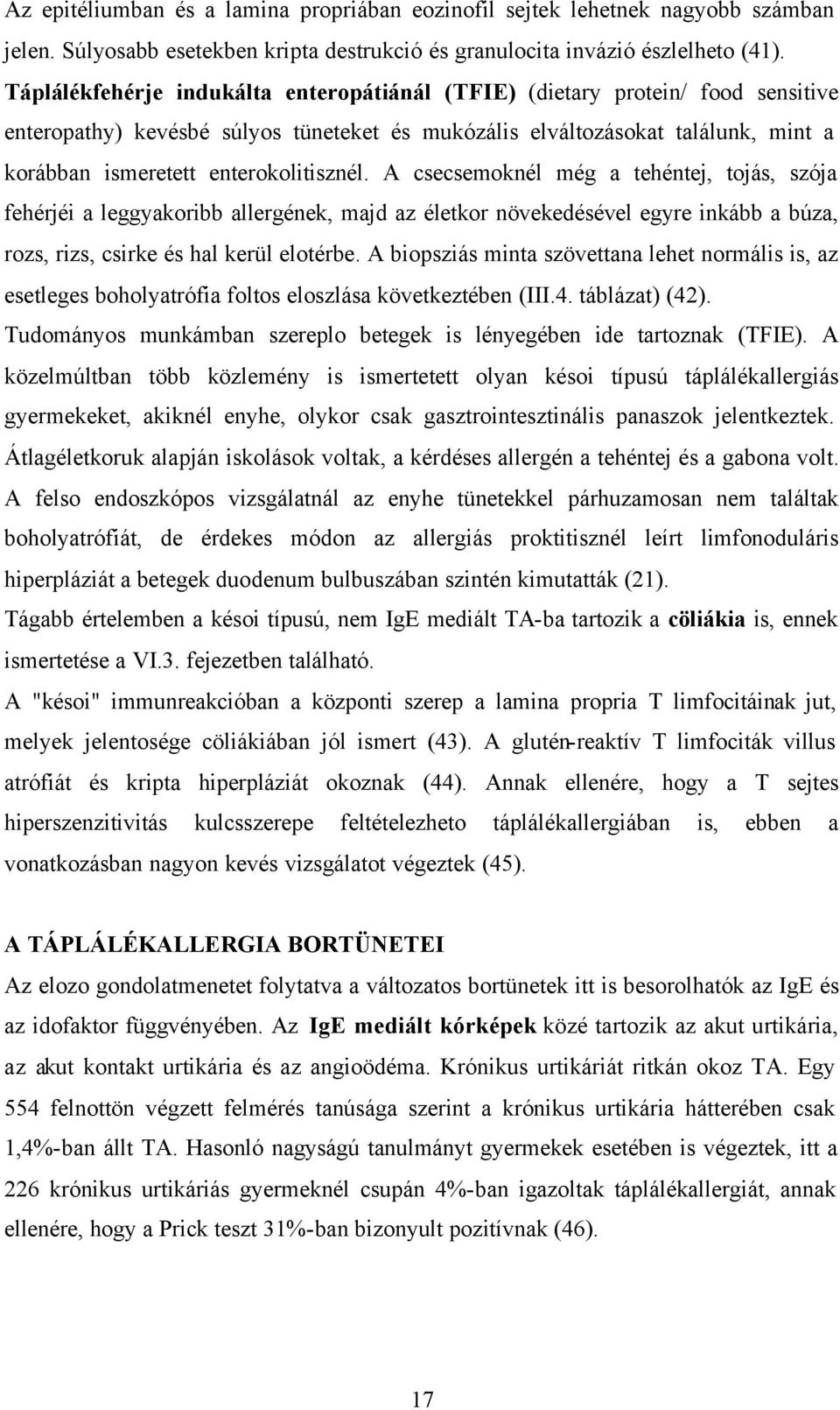 enterokolitisznél. A csecsemoknél még a tehéntej, tojás, szója fehérjéi a leggyakoribb allergének, majd az életkor növekedésével egyre inkább a búza, rozs, rizs, csirke és hal kerül elotérbe.