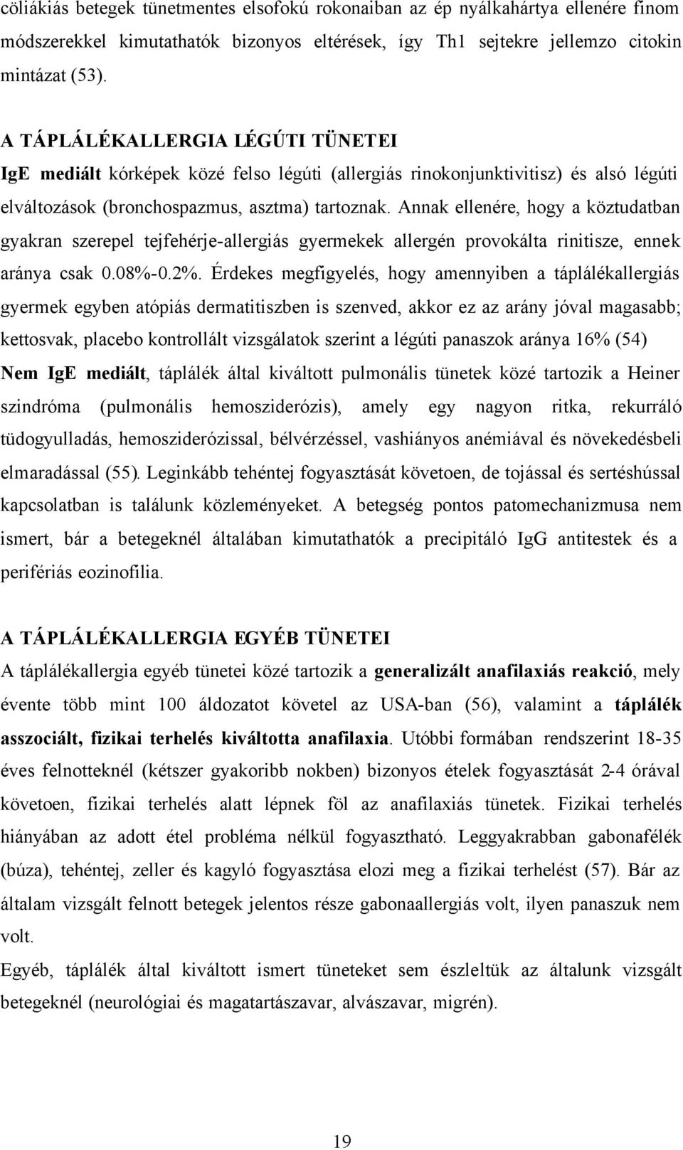 Annak ellenére, hogy a köztudatban gyakran szerepel tejfehérje-allergiás gyermekek allergén provokálta rinitisze, ennek aránya csak 0.08%-0.2%.