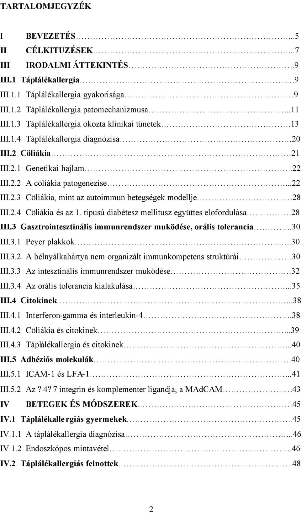 típusú diabétesz mellitusz együttes elofordulása.28 III.3 Gasztrointesztinális immunrendszer muködése, orális tolerancia..30 III.3.1 Peyer plakkok..30 III.3.2 A bélnyálkahártya nem organizált immunkompetens struktúrái.