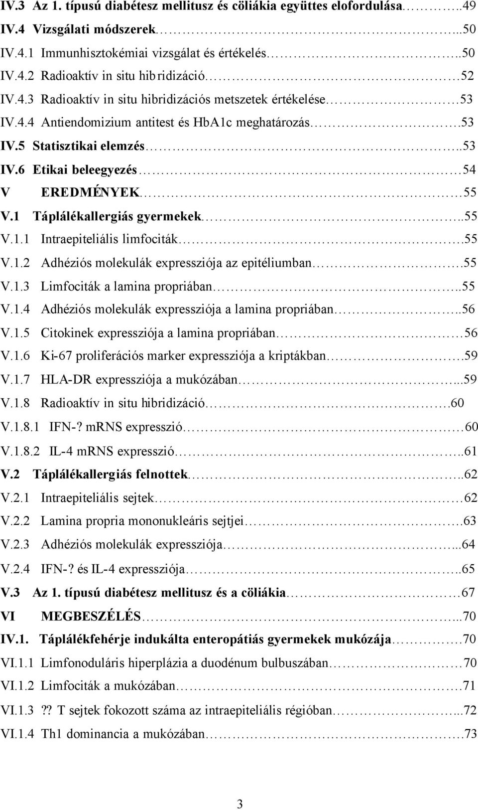 1 Táplálékallergiás gyermekek..55 V.1.1 Intraepiteliális limfociták.55 V.1.2 Adhéziós molekulák expressziója az epitéliumban.55 V.1.3 Limfociták a lamina propriában..55 V.1.4 Adhéziós molekulák expressziója a lamina propriában.